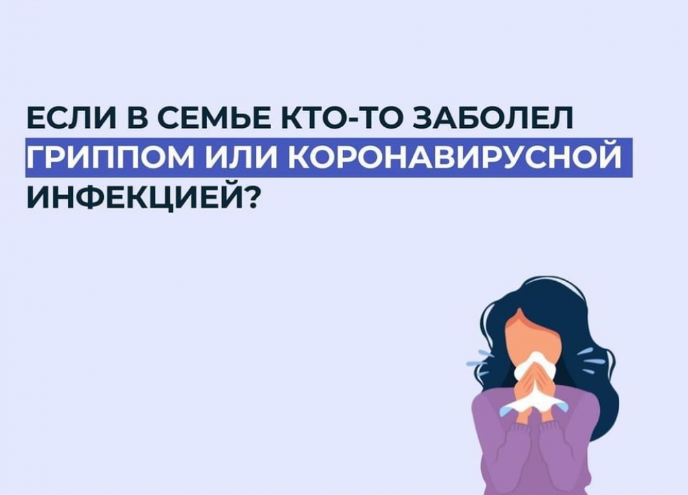 Если в семье заболели гриппом или новой коронавирусной инфекцией?